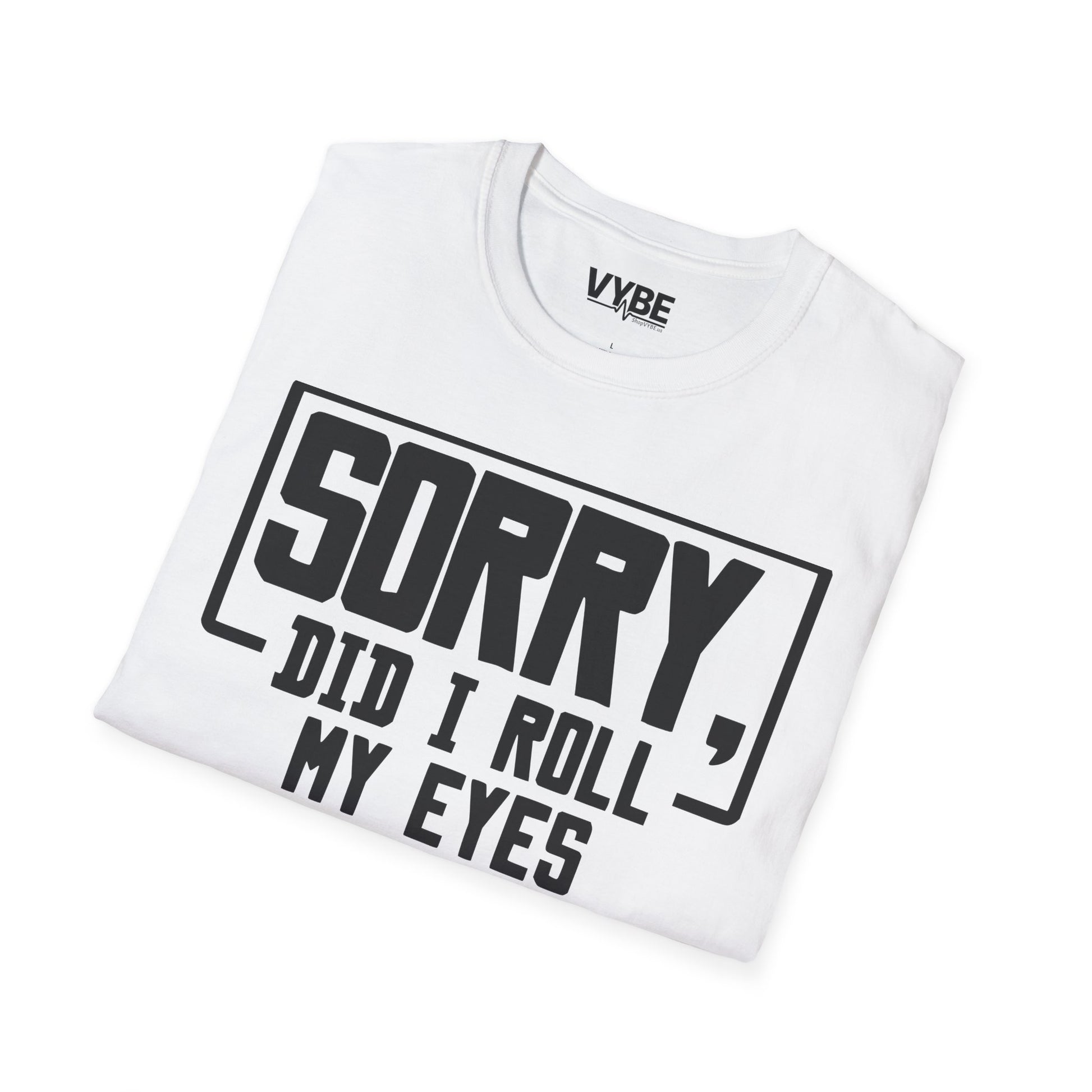 Sorry Did I Roll My Eyes Out Loud T-Shirt - VYBE