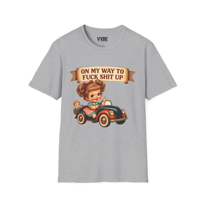 On My Way To Fuck Shit Up T-Shirt